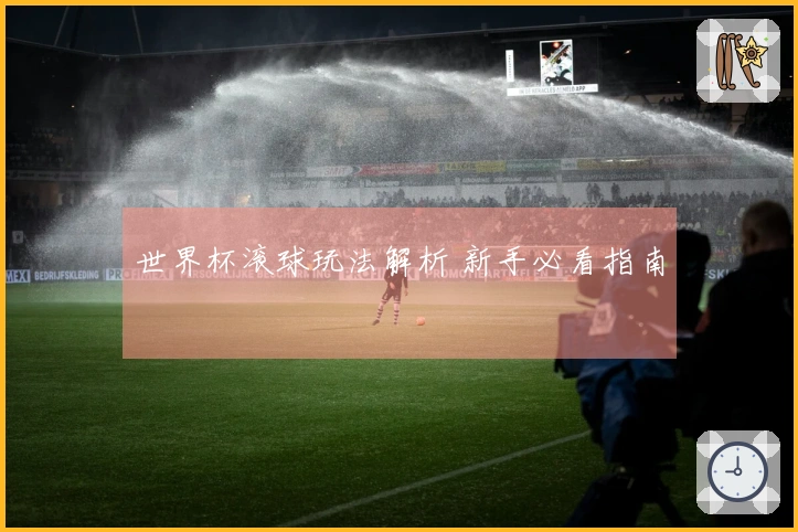 世界杯滚球玩法解析 新手必看指南